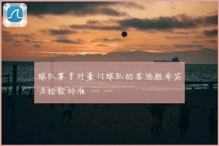 球队赛季对豪门球队的客场胜率实力检验标准