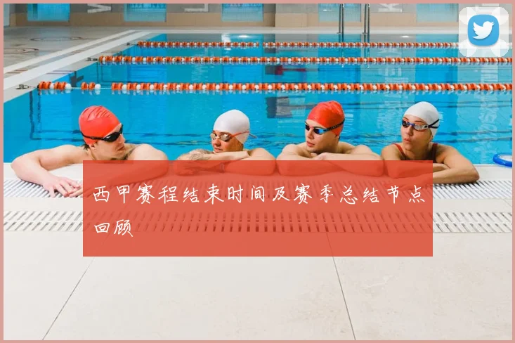 西甲赛程结束时间及赛季总结节点回顾