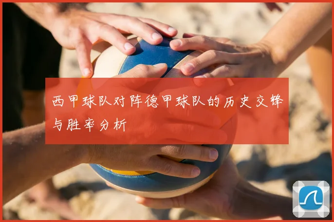 西甲球队对阵德甲球队的历史交锋与胜率分析